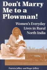 Don't Marry Me To A Plowman!: Women's Everyday Lives In Rural North India