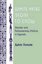 When Hens Begin To Crow: Gender And Parliamentary Politics In Uganda