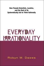 Everyday Irrationality: How Pseudo- Scientists, Lunatics, And The Rest Of Us Systematically Fail To Think Rationally