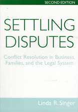 Settling Disputes: Conflict Resolution In Business, Families, And The Legal System