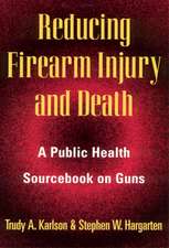 Reducing Firearm Injury and Death: A Public Health Sourcebook on Guns