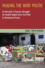 Healing the Body Politic: El Salvador's Popular Struggle for Health Rights from Civil War to Neoliberal Peace