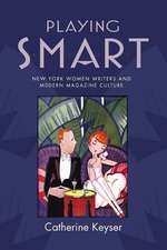 Playing Smart – New York Women Writers and Modern Magazine Culture