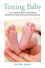 Testing Baby: The Transformation of Newborn Screening, Parenting, and Policymaking