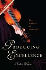 Producing Excellence – The Making of Virtuosos