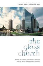 The Glass Church: Robert H. Schuller, the Crystal Cathedral, and the Strain of Megachurch Ministry