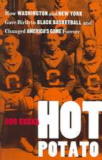 Hot Potato: How Washington and New York Gave Birth to Black Basketball and Changed America's Game Forever