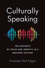 Culturally Speaking: The Rhetoric of Voice and Identity in a Mediated Culture