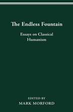 The Endless Fountain: Essays on Classical Humanism