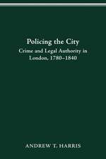 POLICING THE CITY: CRIME & LEGAL AUTHORITY IN LONDON, 1780-1840