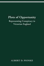 PLOTS OF OPPORTUNITY: REPRESENTING CONSPIRACY IN VICTORIAN ENGLAND