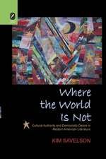 Where the World Is Not: Cultural Authority and Democratic Desire in Modern American Literature