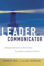 The Leader as Communicator: Strategies and Tactics to Build Loyalty, Focus Effort, and Spark Creativity