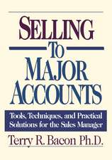 Selling to Major Accounts: Tools, Techniques, and Practical Solutions for the Sales Manager