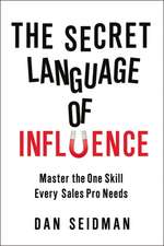 The Secret Language of Influence: Master the One Skill Every Sales Pro Needs