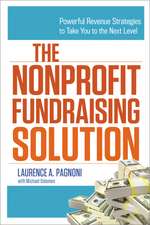 The Nonprofit Fundraising Solution: Powerful Revenue Strategies to Take You to the Next Level