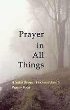 Prayer in All Things: A Saint Benedict's, Saint John's Prayer Book