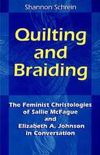 Quilting and Braiding: The Feminist Christologies of Sallie McFague and Elizabeth A. Johnson in Conversation