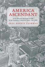 America Ascendant – From Theodore Roosevelt to FDR in the Century of American Power, 1901–1945