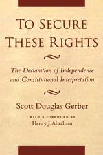 To Secure These Rights – The Declaration of Independence and Constitutional Interpretation