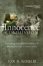 The Innocence Commission – Preventing Wrongful Convictions and Restoring the Criminal Justice System