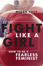 Fight Like a Girl – How to Be a Fearless Feminist