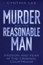 Murder and the Reasonable Man – Passion and Fear in the Criminal Courtroom