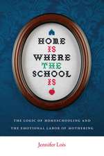 Home Is Where the School Is – The Logic of Homeschooling and the Emotional Labor of Mothering