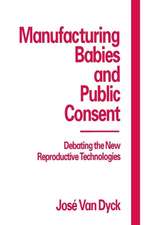 Manufacturing Babies and Public Consent: Debating the New Reproductive Technologies