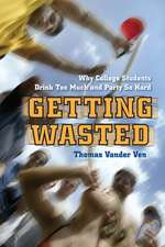 Getting Wasted – Why College Students Drink Too Much and Party So Hard