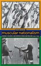 Muscular Nationalism – Gender, Violence, and Empire in India and Ireland, 1914–2004