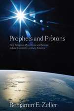 Prophets and Protons – New Religious Movements and Science in Late Twentieth–Century America