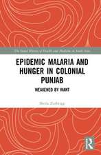 Epidemic Malaria and Hunger in Colonial Punjab: Weakened by Want