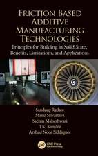 Friction Based Additive Manufacturing Technologies: Principles for Building in Solid State, Benefits, Limitations, and Applications