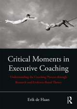 Critical Moments in Executive Coaching: Understanding the Coaching Process through Research and Evidence-Based Theory