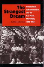 The Strangest Dream: Communism, Anti-Communism, and the U. S. Peace Movement, 1945-1963