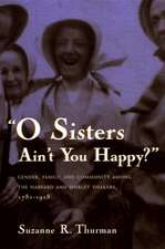 O Sisters Ain't You Happy?: Gender, Family, and Community Among the Harvard and Shirley Shakers, 1781-1918