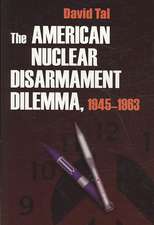 The American Nuclear Disarmament Dilemma, 1945-1963