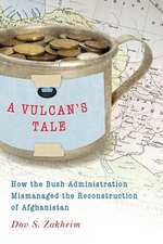 A Vulcan's Tale: How the Bush Administration Mismanaged the Reconstruction of Afghanistan