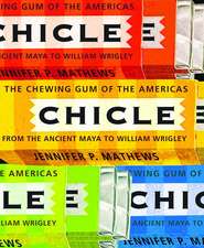 Chicle: The Chewing Gum of the Americas, From the Ancient Maya to William Wrigley