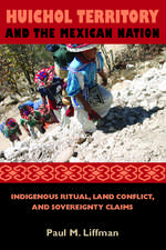 Huichol Territory and the Mexican Nation: Indigenous Ritual, Land Conflict, and Sovereignty Claims