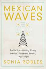 Mexican Waves: Radio Broadcasting Along Mexico's Northern Border, 1930–1950