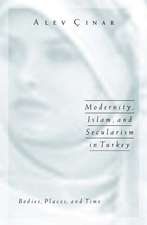 Modernity, Islam, and Secularism in Turkey: Bodies, Places, and Time