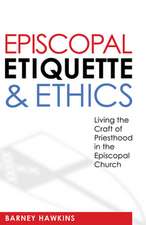 Episcopal Etiquette and Ethics: Living the Craft of Priesthood in the Episcopal Church