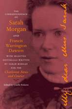 The Correspondence of Sarah Morgan and Francis Warrington Dawson, with Selected Editorials Written by Sarah Morgan for the Charleston News and Courier