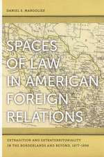 Spaces of Law in American Foreign Relations: Extradition and Extraterritoriality in the Borderlands and Beyond, 1877-1898