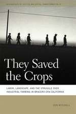 They Saved the Crops: Labor, Landscape, and the Struggle Over Industrial Farming in Bracero-Era California