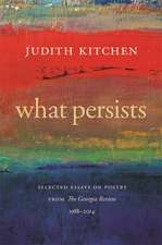 What Persists: Selected Essays on Poetry from the Georgia Review, 1988-2014