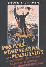 Posters, Propaganda, and Persuasion in Election Campaigns Around the World and Through History