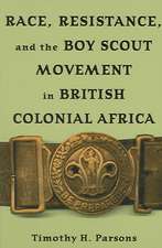 Race, Resistance, and the Boy Scout Movement in British Colonial Africa: In British Colonial Africa